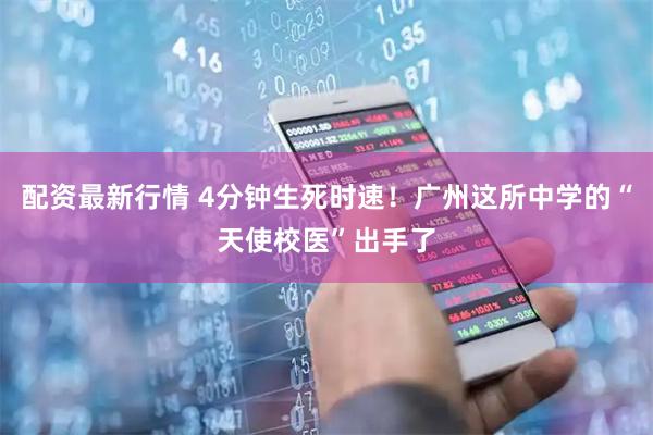 配资最新行情 4分钟生死时速！广州这所中学的“天使校医”出手了